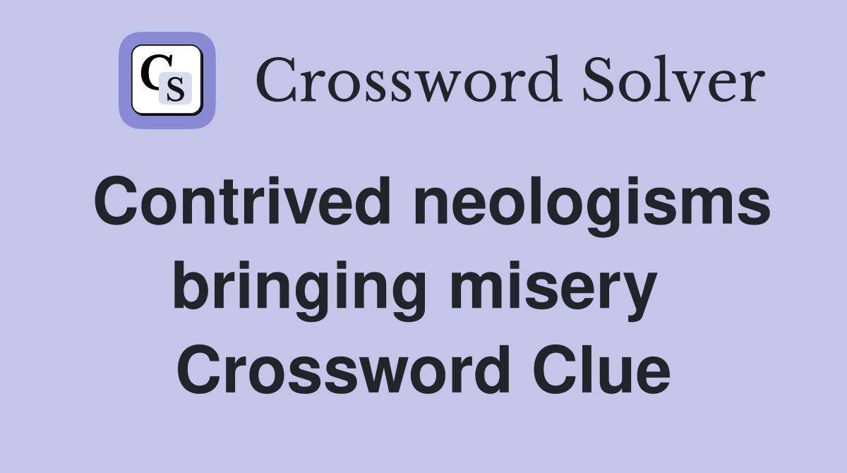 Contrived neologisms bringing misery  Crossword Clue