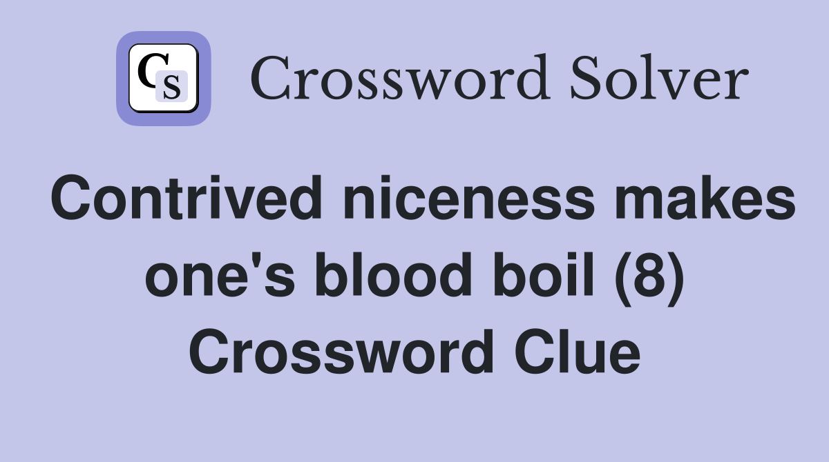 Contrived niceness makes one's blood boil (8) Crossword Clue