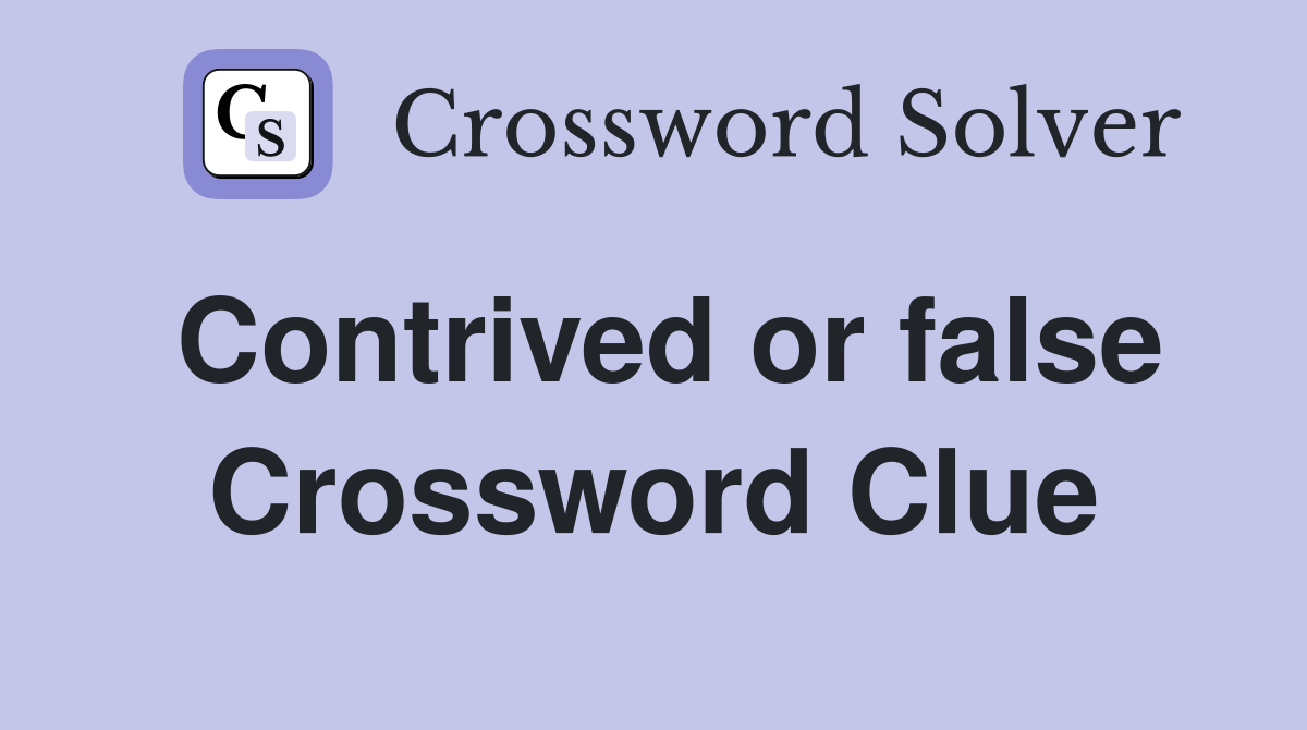 Contrived or false Crossword Clue