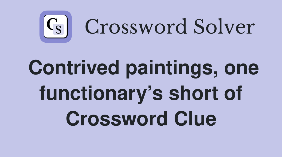 Contrived paintings, one functionary’s short of Crossword Clue