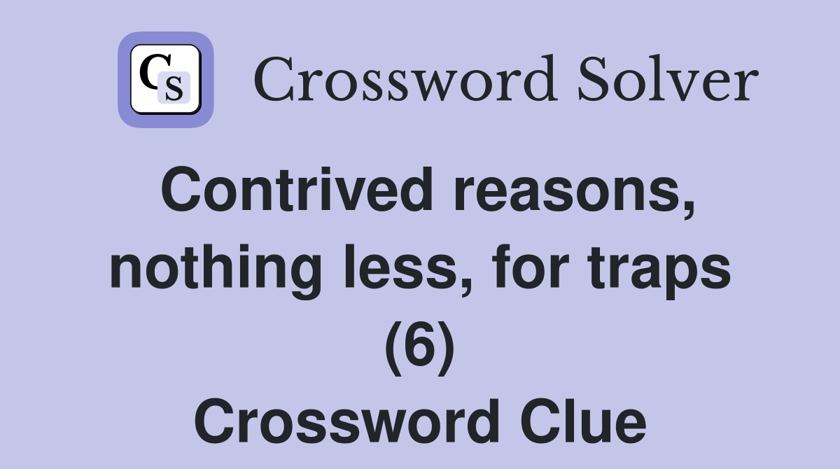 Contrived reasons, nothing less, for traps (6) Crossword Clue