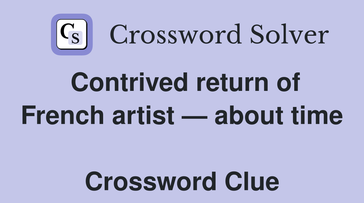 Contrived return of French artist — about time  Crossword Clue