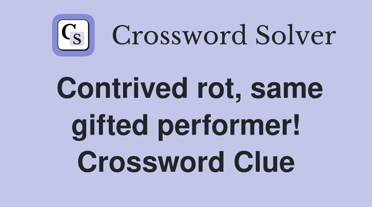 Contrived rot, same gifted performer! Crossword Clue