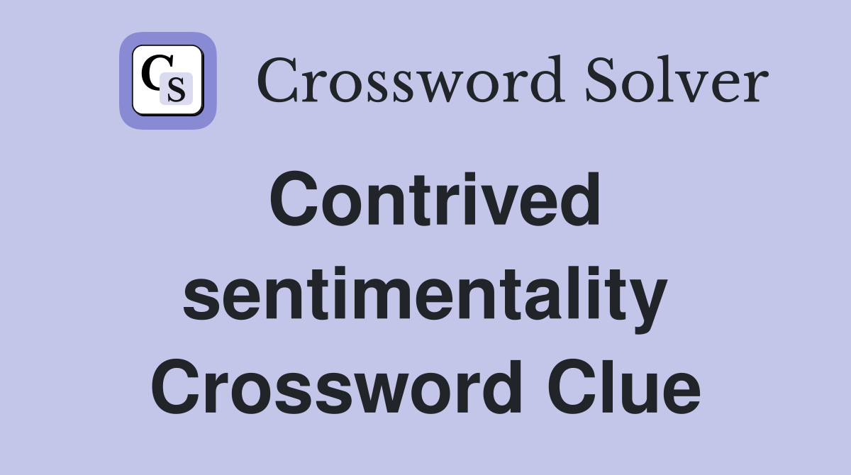 Contrived sentimentality Crossword Clue