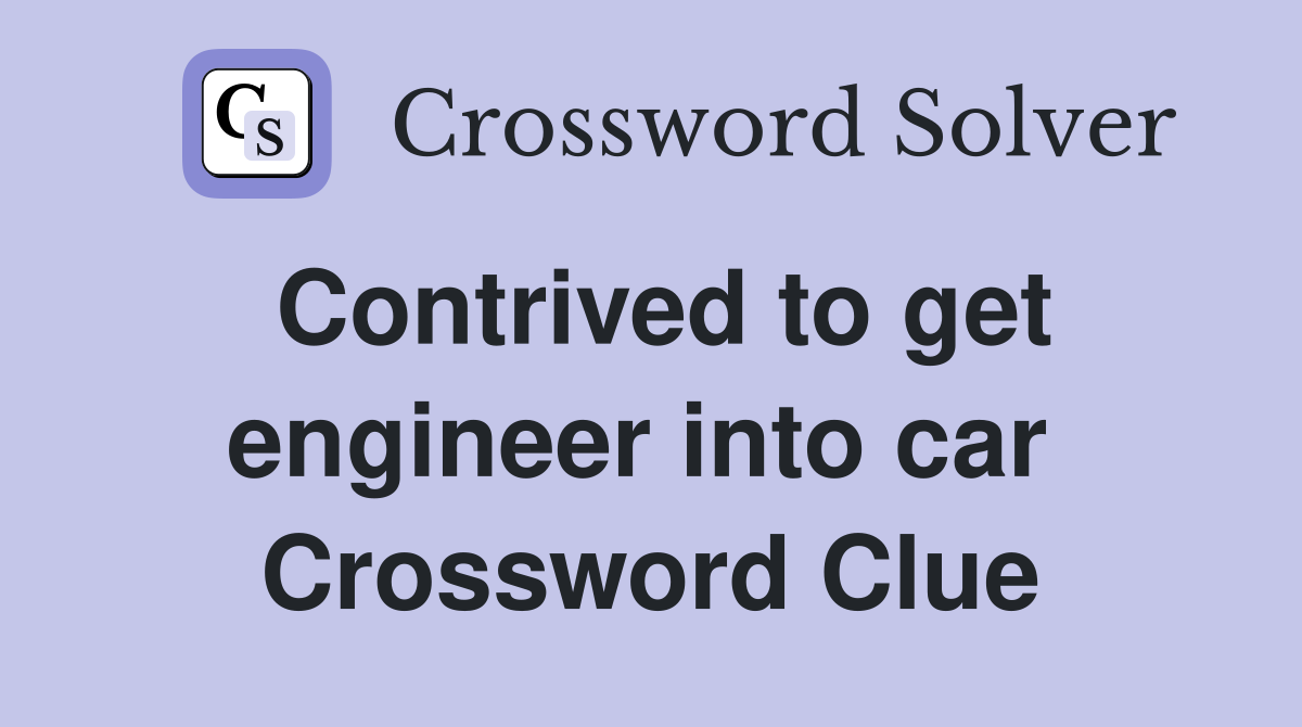 Contrived to get engineer into car  Crossword Clue
