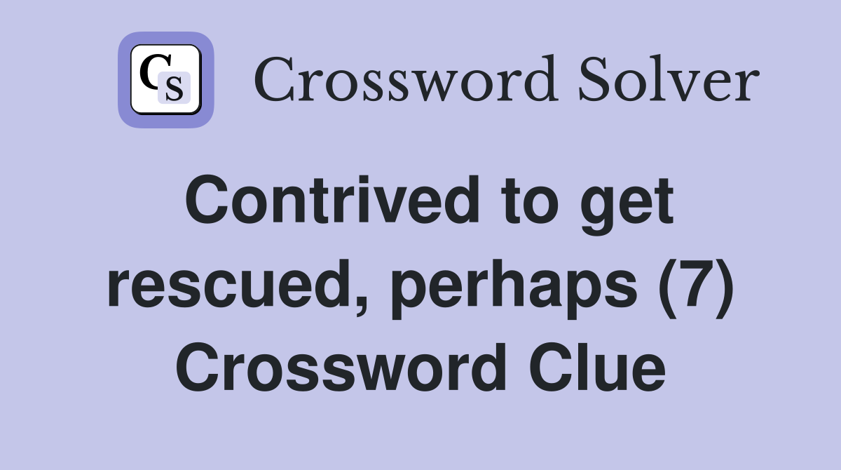 Contrived to get rescued, perhaps (7) Crossword Clue