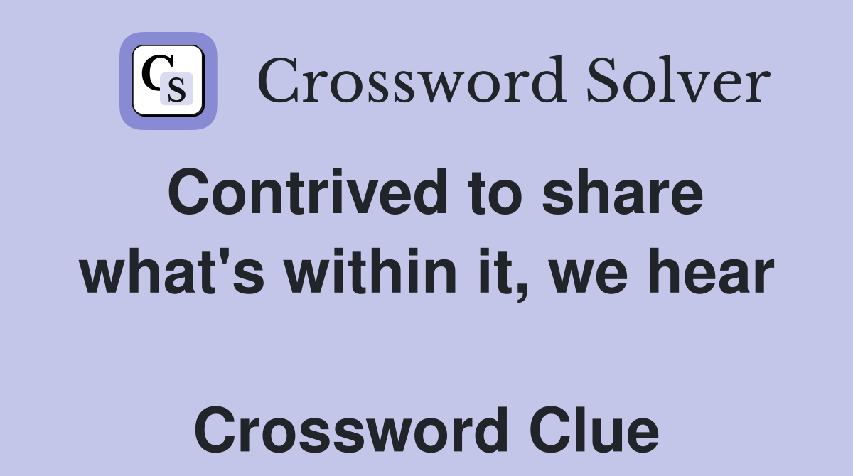 Contrived to share what's within it, we hear  Crossword Clue