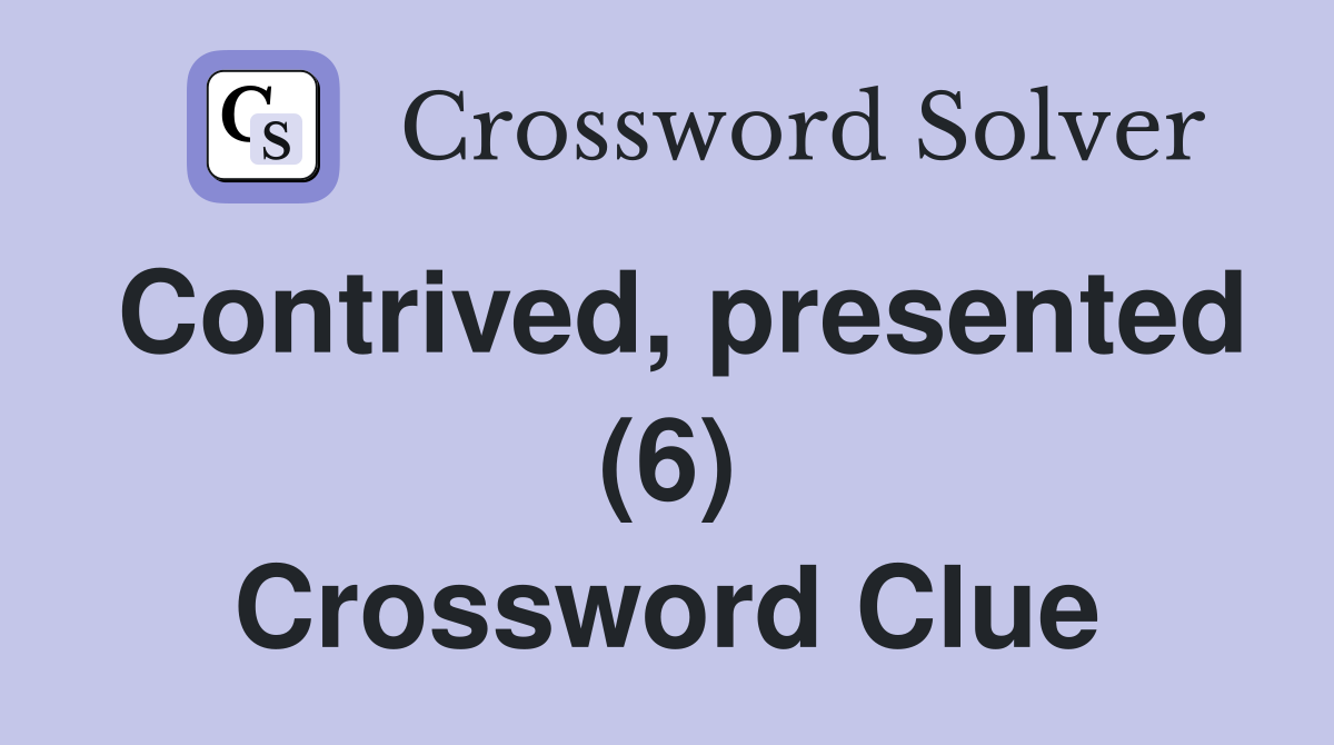Contrived, presented (6) Crossword Clue