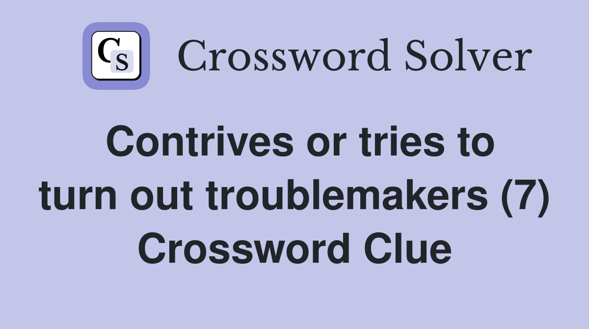 Contrives or tries to turn out troublemakers (7) Crossword Clue