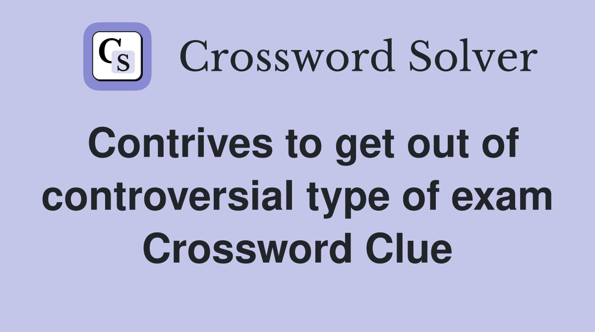 Contrives to get out of controversial type of exam Crossword Clue