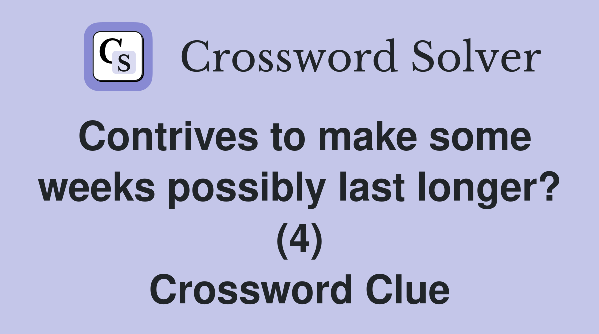 Contrives to make some weeks possibly last longer? (4) Crossword Clue