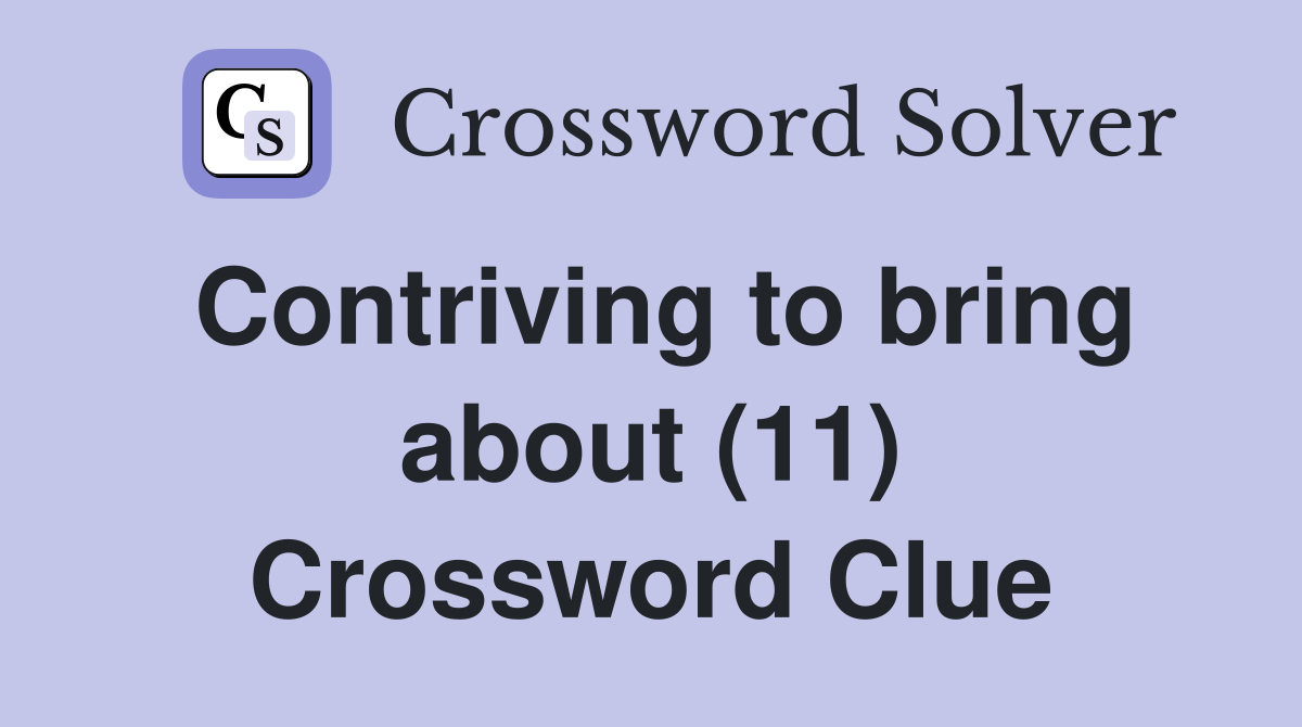 Contriving to bring about (11) Crossword Clue