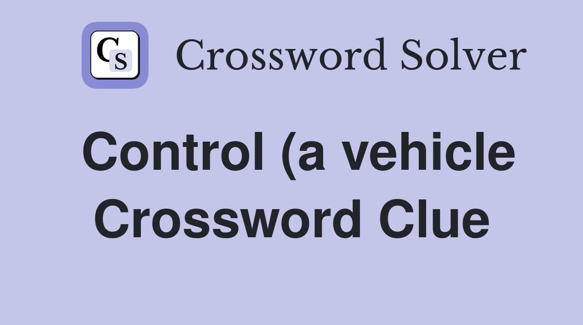 Control (a vehicle) Crossword Clue Answers Crossword Solver Control (a vehicle) Crossword Clue Answers Crossword Solver
