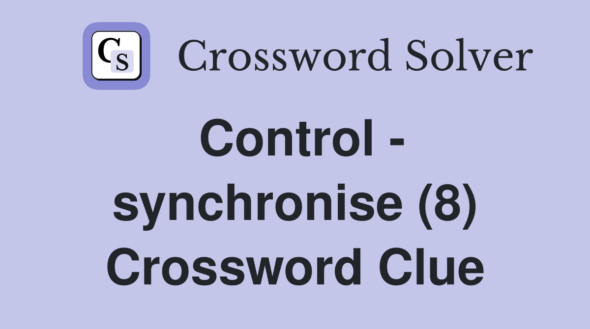 Control - synchronise (8) Crossword Clue