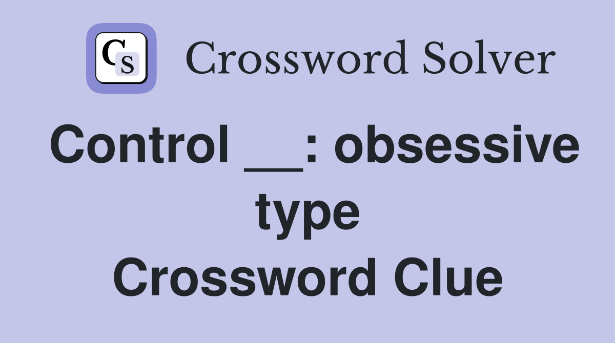 Control __: obsessive type Crossword Clue