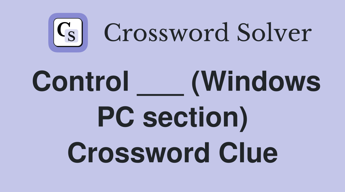 Control ___ (Windows PC section) Crossword Clue