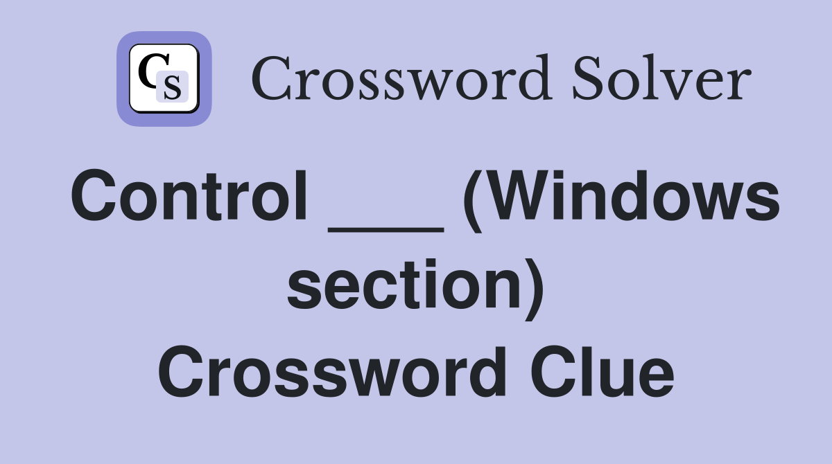 Control ___ (Windows section) Crossword Clue