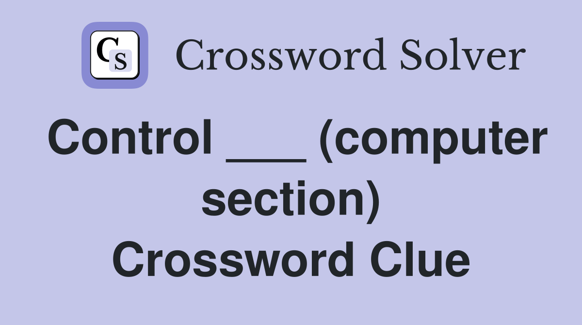 Control ___ (computer section) Crossword Clue