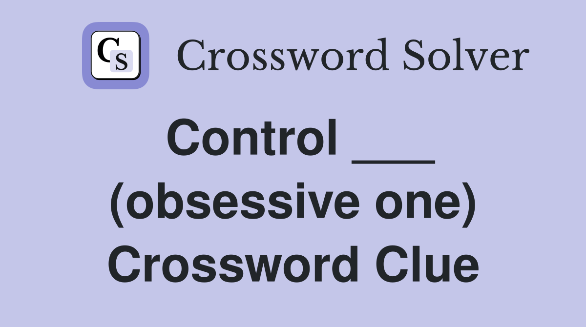 Control ___ (obsessive one) Crossword Clue