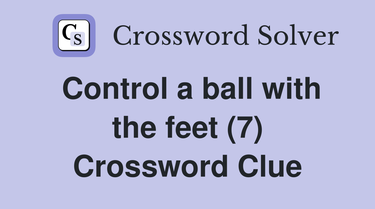 Control a ball with the feet (7) Crossword Clue