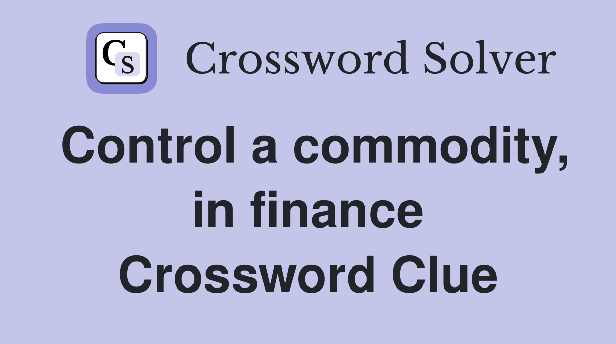 Control a commodity, in finance Crossword Clue