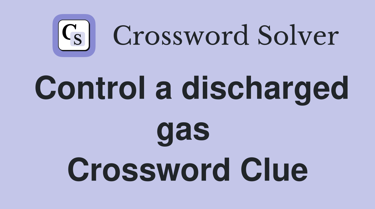 Control a discharged gas  Crossword Clue