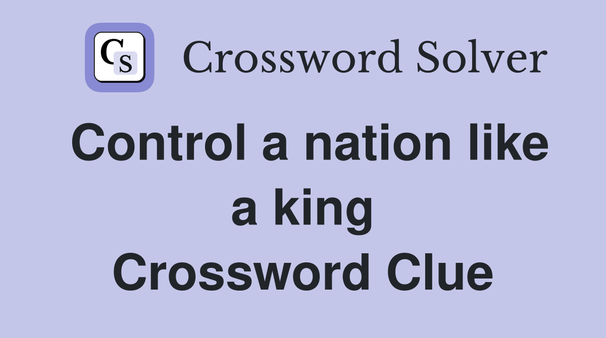 Control a nation like a king Crossword Clue