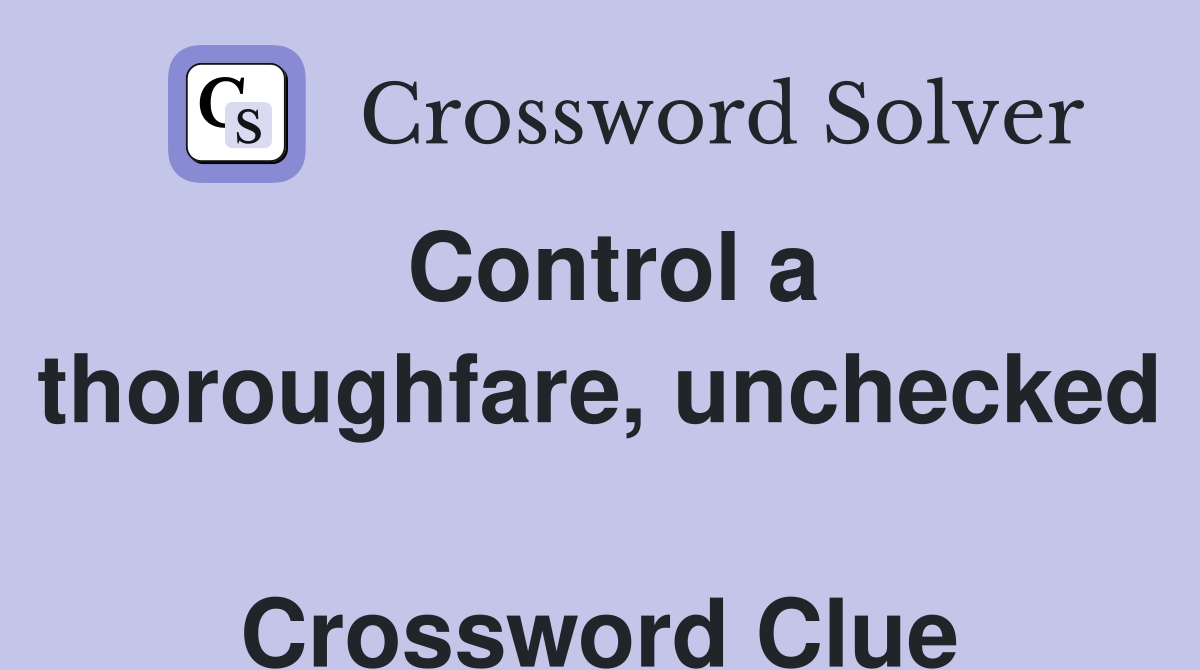 Control a thoroughfare, unchecked  Crossword Clue