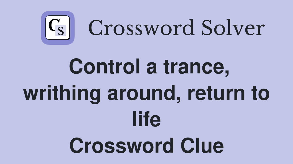 Control a trance, writhing around, return to life Crossword Clue