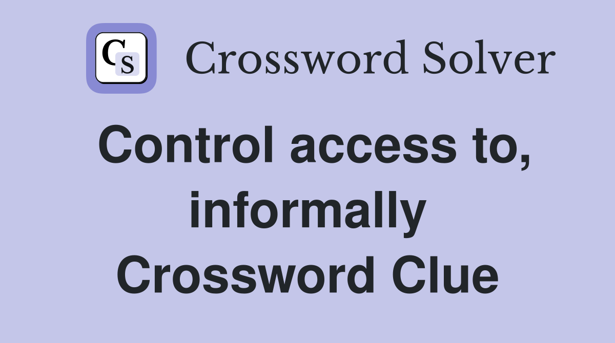 Control access to, informally Crossword Clue