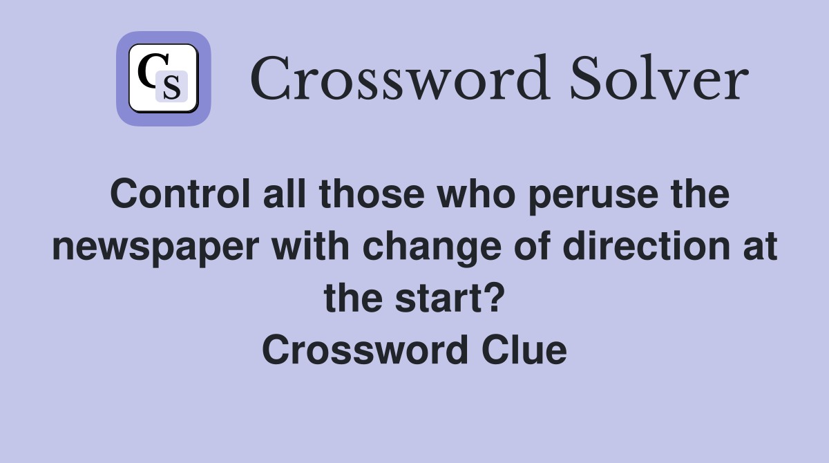 Control all those who peruse the newspaper with change of direction at the start? Crossword Clue