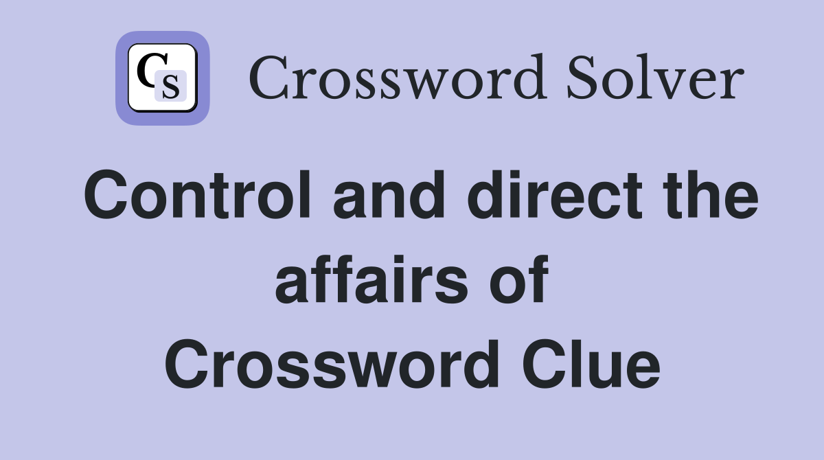 Control and direct the affairs of Crossword Clue