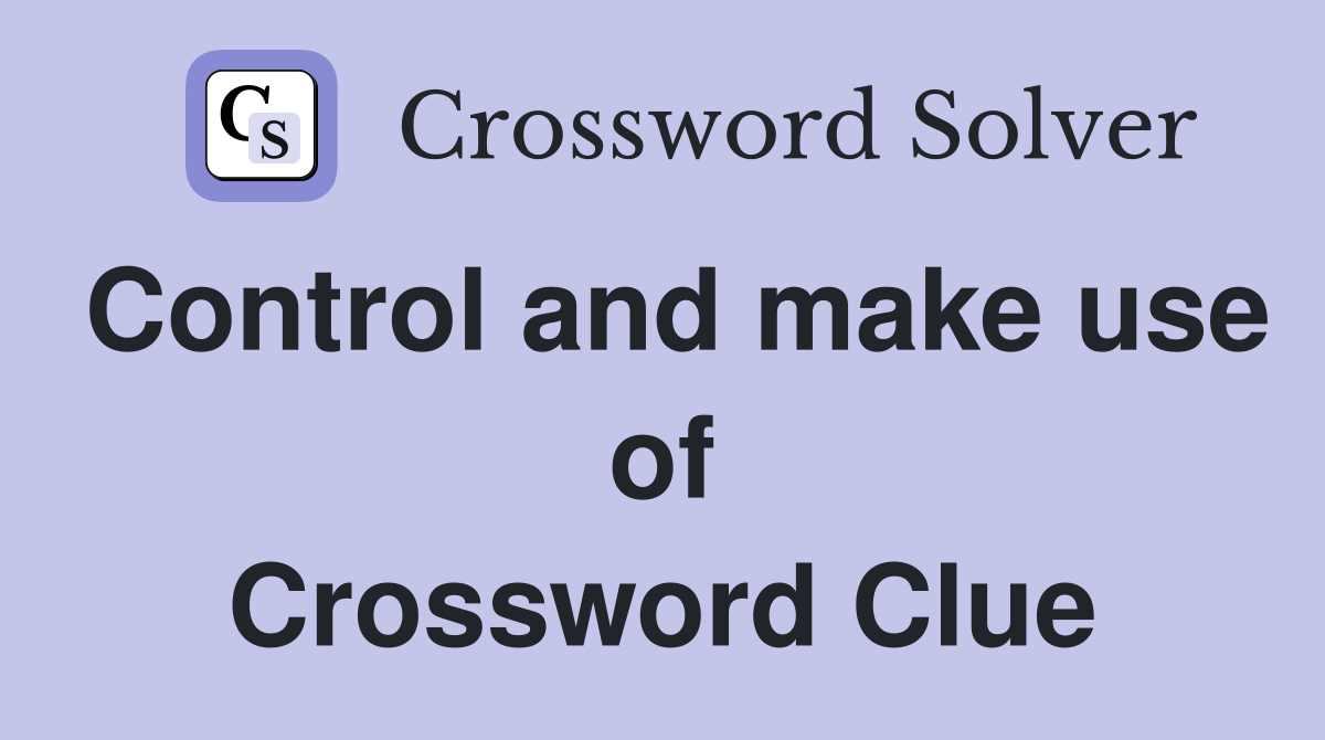 Control and make use of Crossword Clue