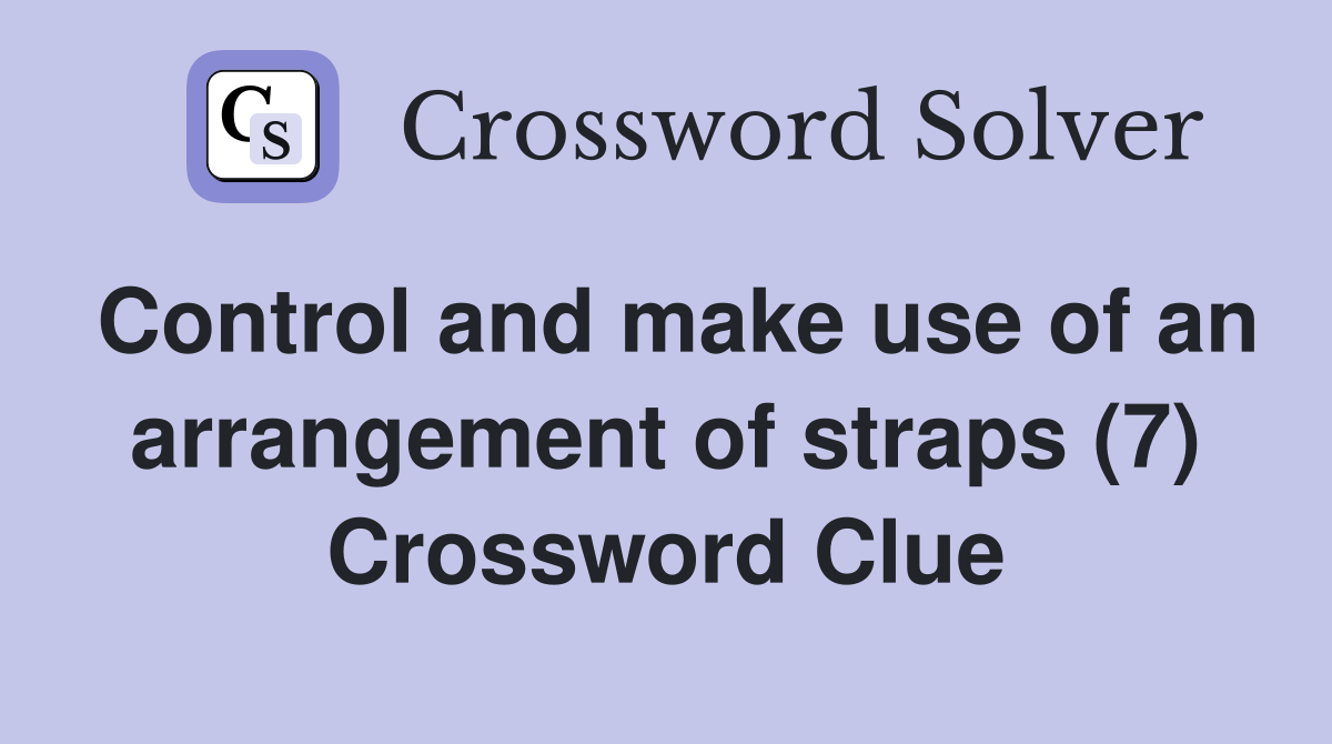 Control and make use of an arrangement of straps (7) Crossword Clue
