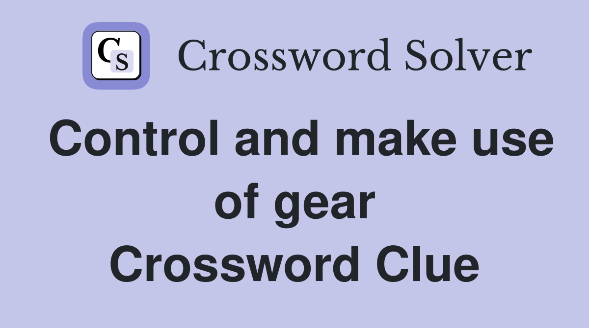 Control and make use of gear Crossword Clue