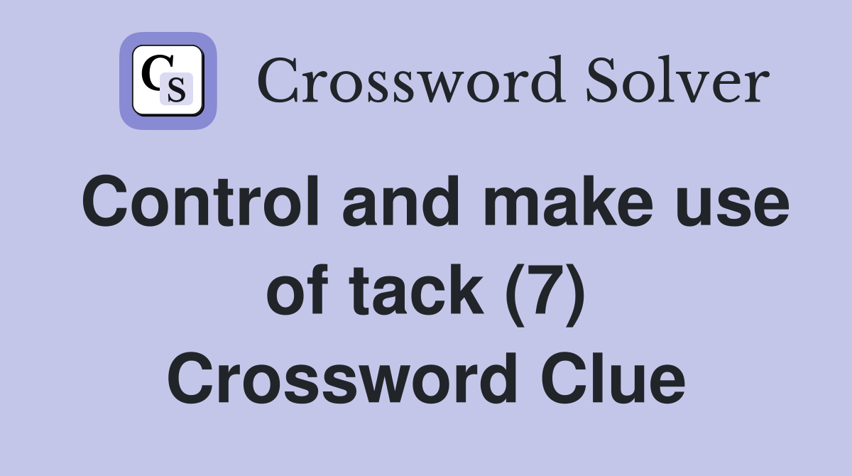 Control and make use of tack (7) Crossword Clue