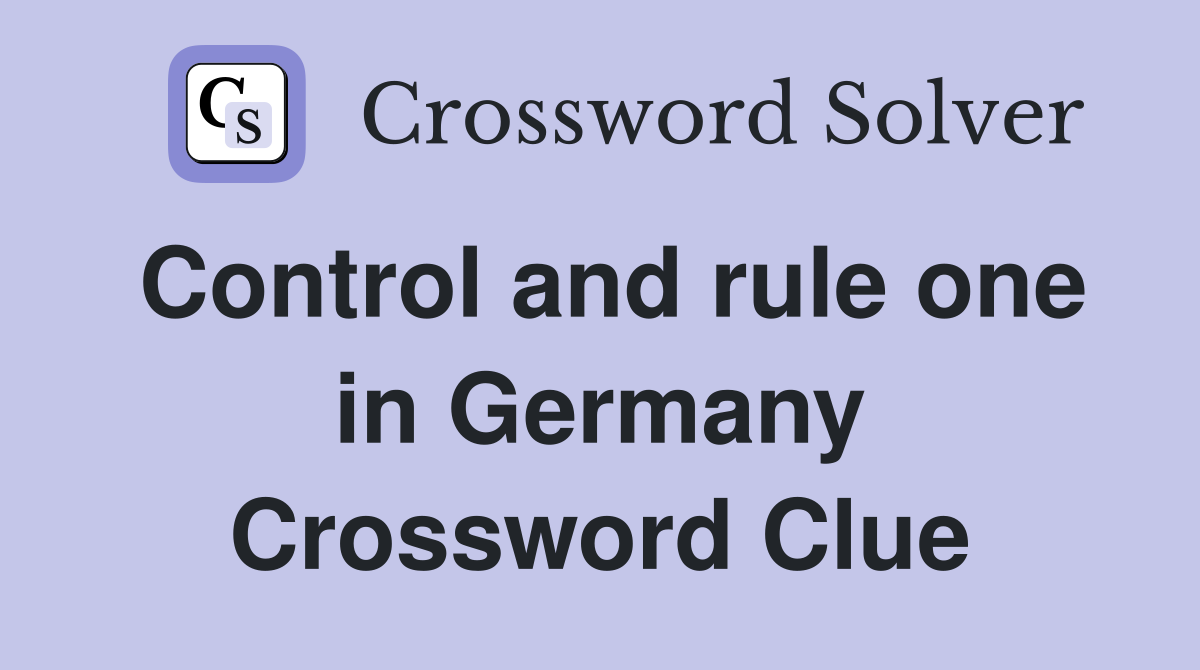Control and rule one in Germany Crossword Clue