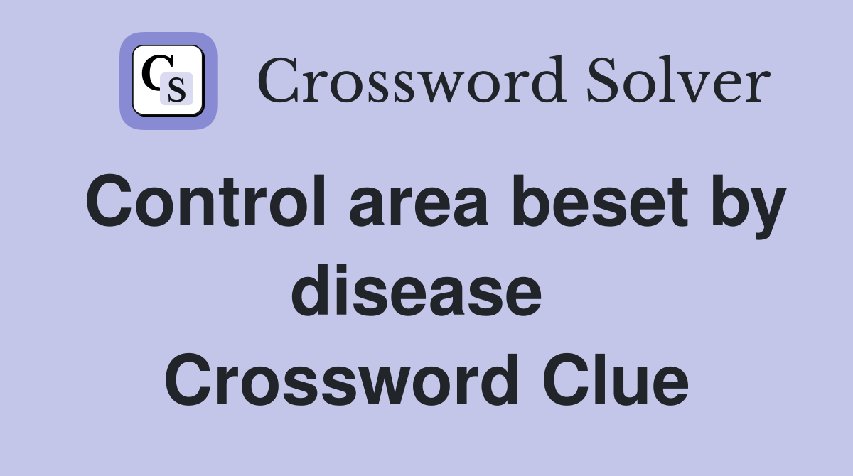 Control area beset by disease  Crossword Clue