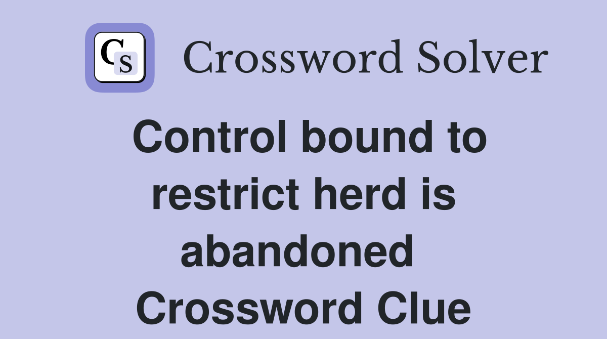 Control bound to restrict herd is abandoned  Crossword Clue