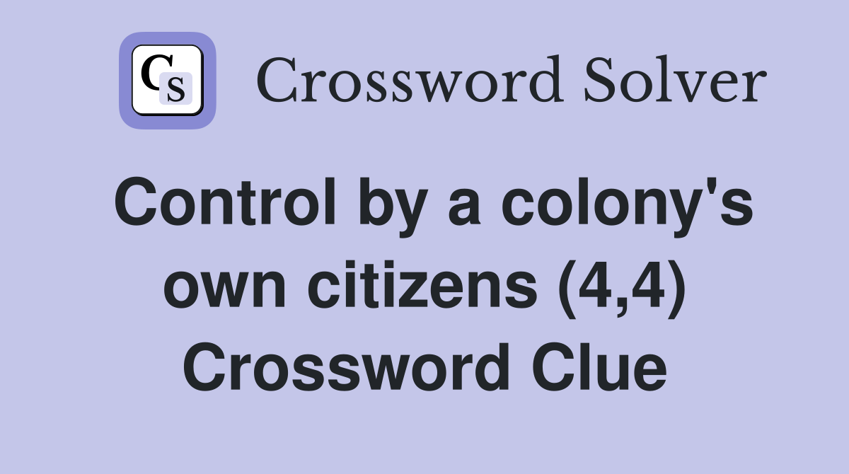 Control by a colony's own citizens (4,4) Crossword Clue
