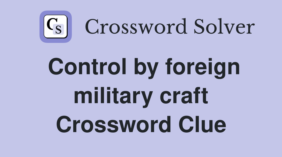 Control by foreign military craft Crossword Clue