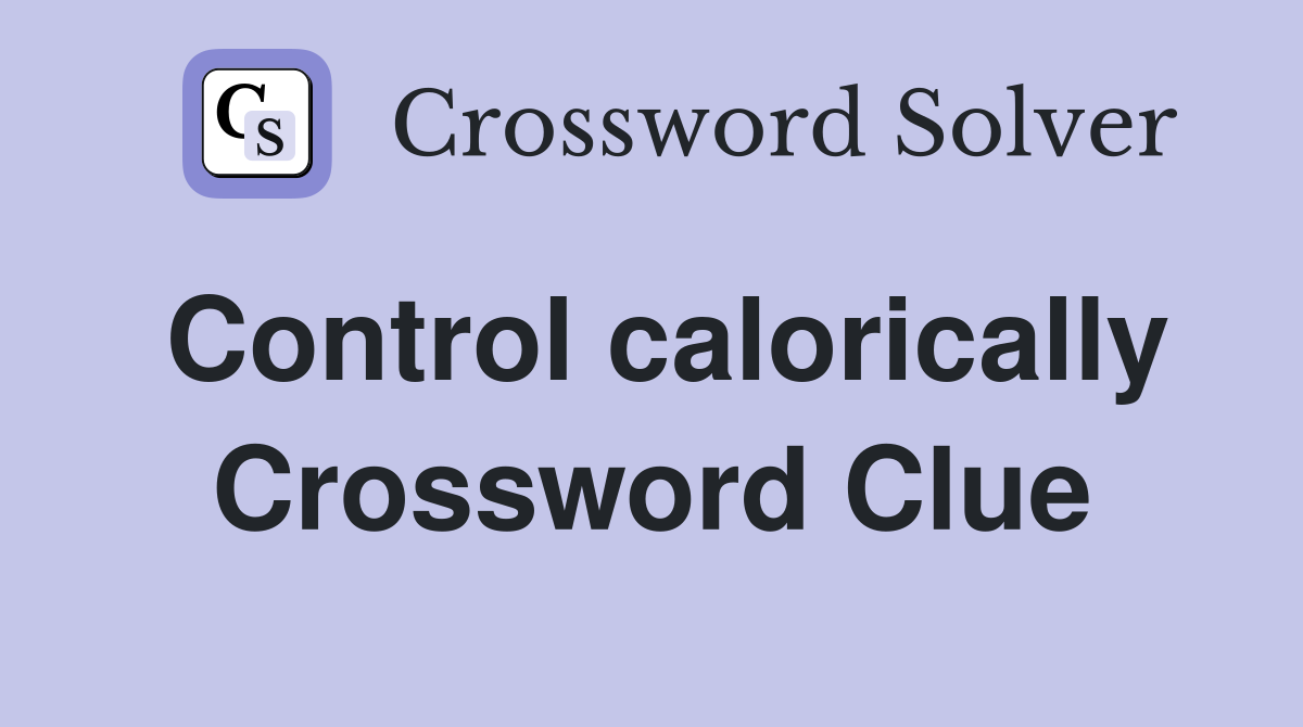 Control calorically Crossword Clue