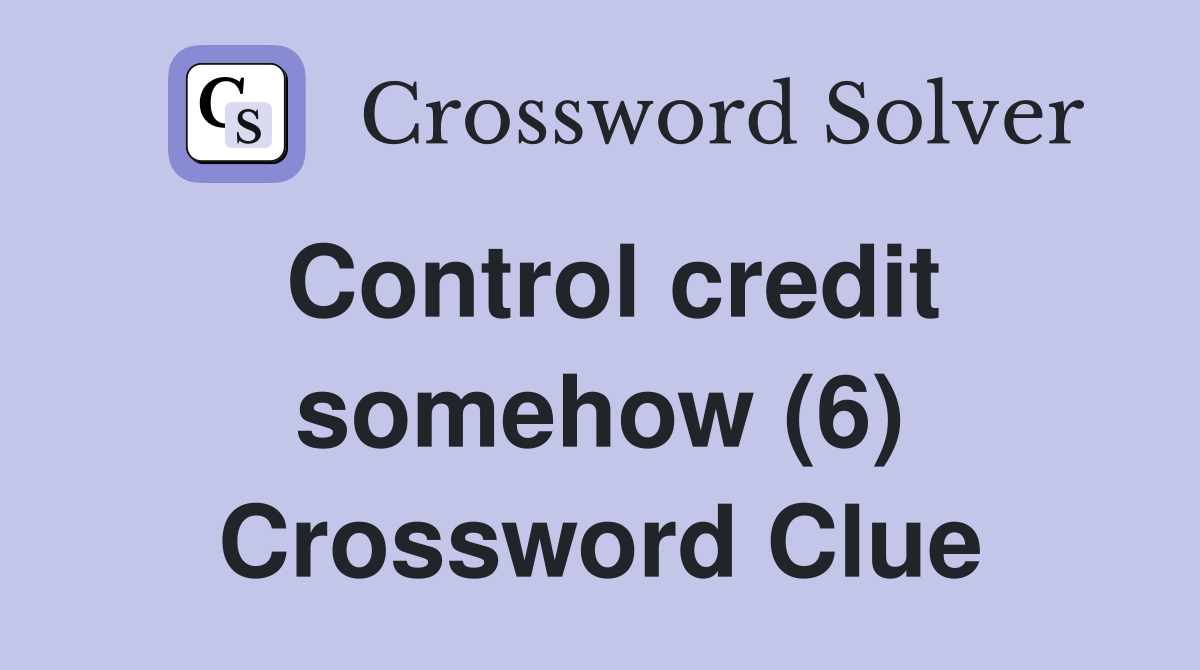 Control credit somehow (6) Crossword Clue
