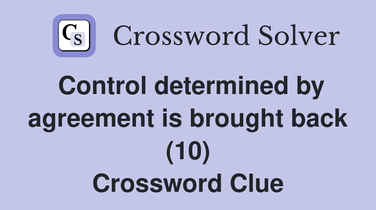 Control determined by agreement is brought back (10) Crossword Clue