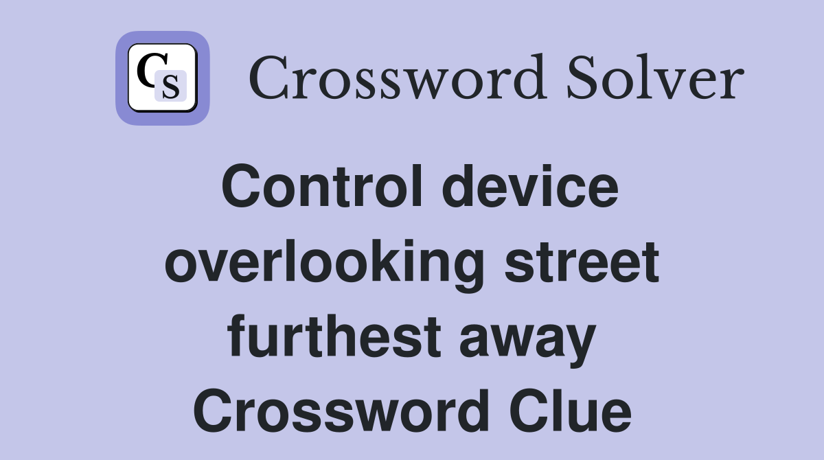 Control device overlooking street furthest away Crossword Clue