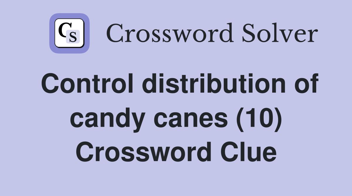 Control distribution of candy canes (10) Crossword Clue