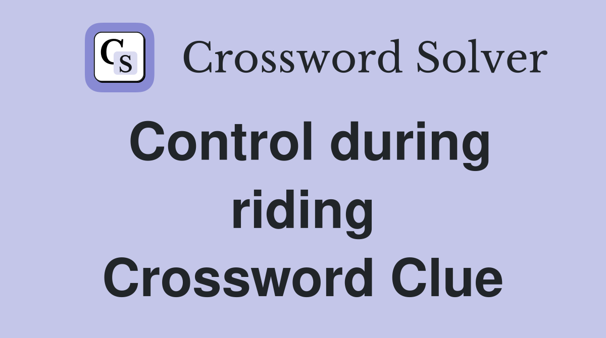 Control during riding Crossword Clue