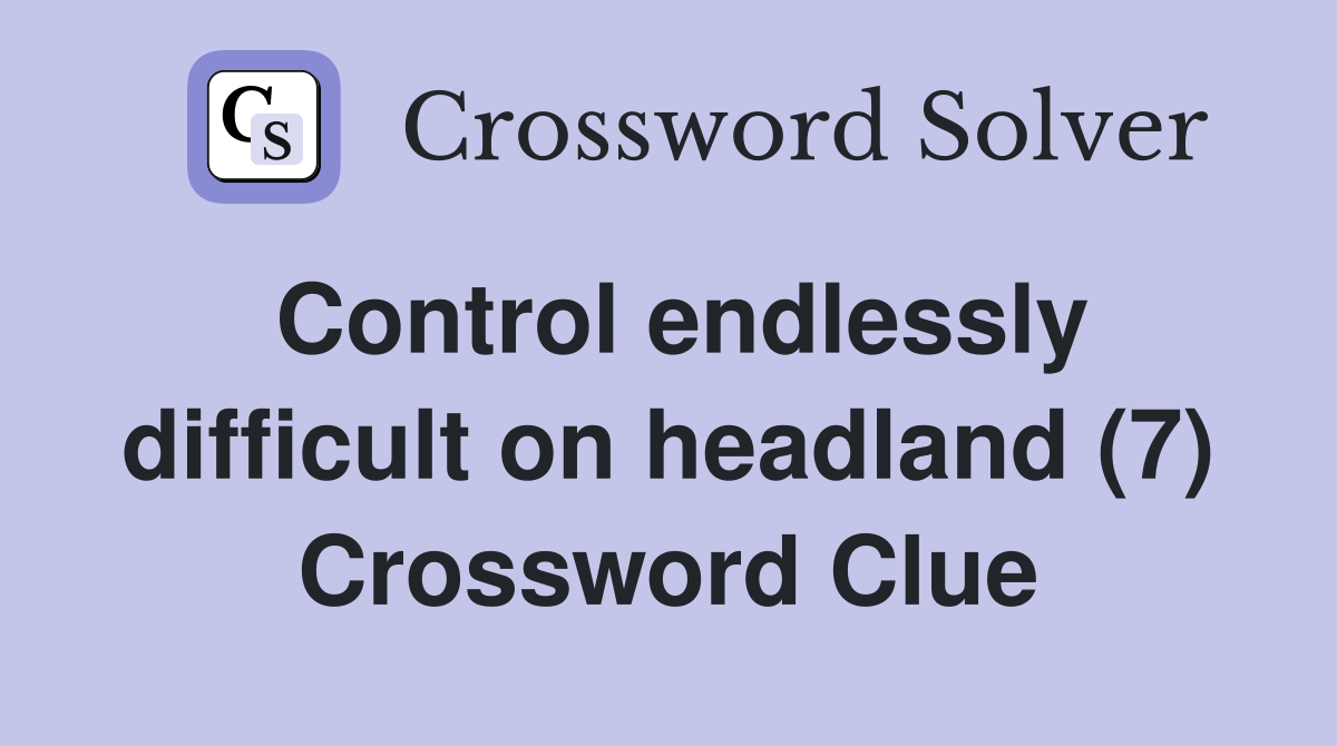 Control endlessly difficult on headland (7) Crossword Clue