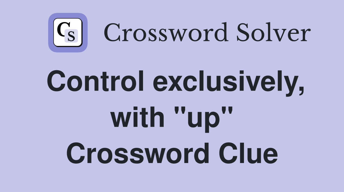 Control exclusively, with "up" Crossword Clue