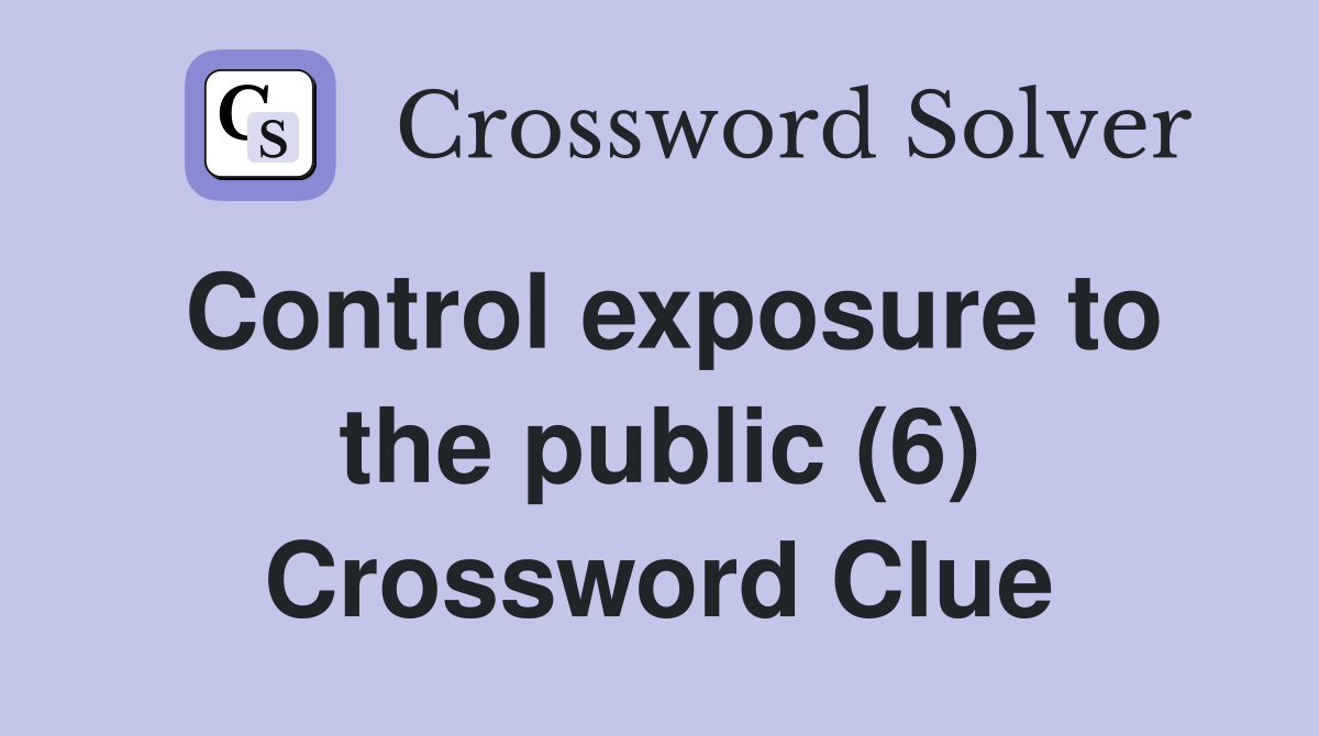 Control exposure to the public (6) Crossword Clue